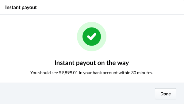 Image displays a pop up window titled 'Instant payout.' There is a green checkmark and the text reads: Instant payout on the way. You should see $9,899.01 in your bank account within 30 minutes.